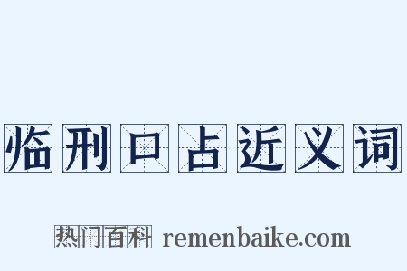 临刑口占近义词是什么意思的图片